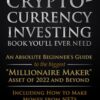 The Only Cryptocurrency Investing Book You'll Ever Need: An Absolute Beginner's Guide to the Biggest "Millionaire Maker" Asset of 2022 and Beyond - ... from NFTs (Cryptocurrency for Beginners)